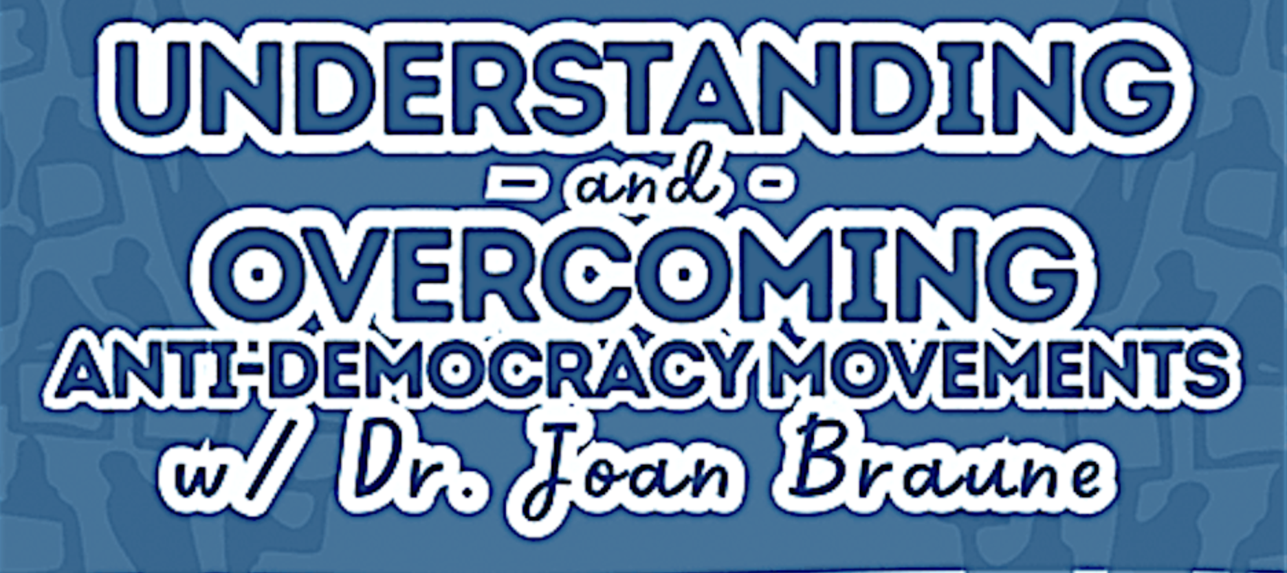 Understanding and Overcoming AntiDemocracy Movements Event